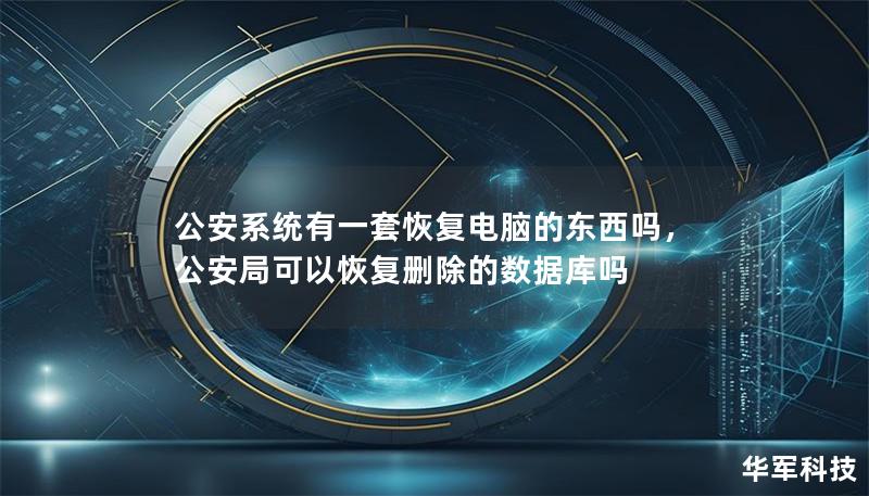 公安系统有一套恢复电脑的东西吗，公安局可以恢复删除的数据库吗