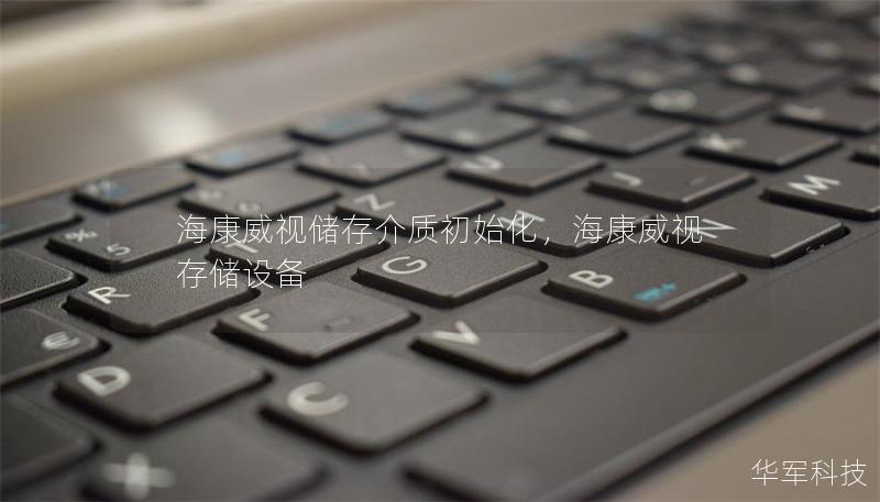 海康威视储存介质初始化，海康威视存储设备