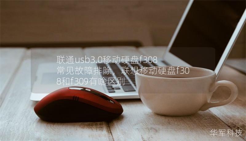 联通usb3.0移动硬盘f308常见故障排除，联想移动硬盘f308和f309有啥区别