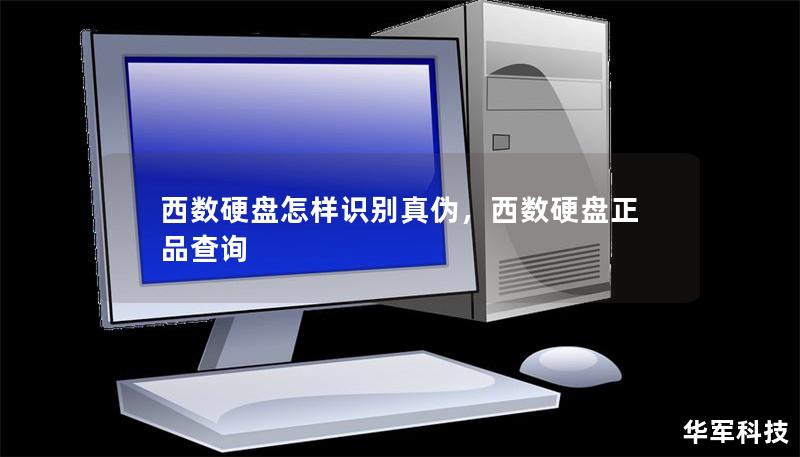 西数硬盘怎样识别真伪，西数硬盘正品查询