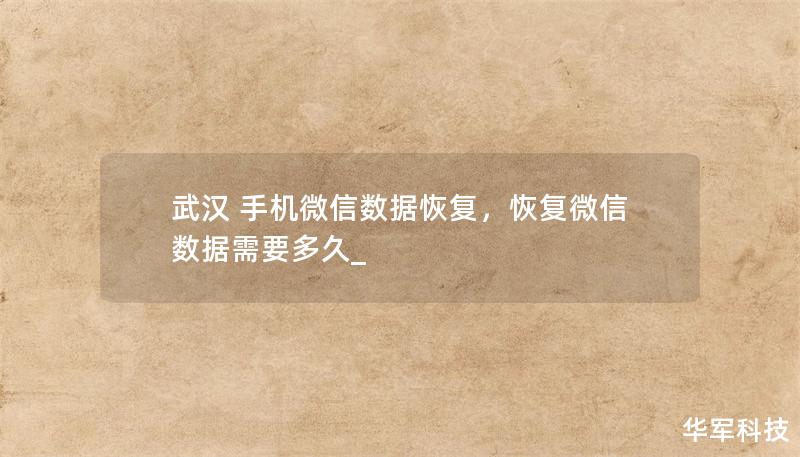 武汉 手机微信数据恢复，恢复微信数据需要多久_