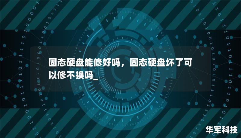 固态硬盘能修好吗，固态硬盘坏了可以修不换吗_