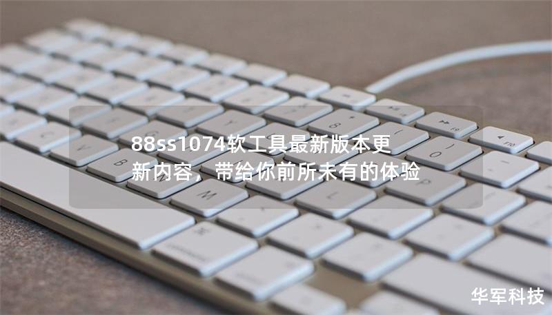 88ss1074软工具最新版本更新内容，带给你前所未有的体验