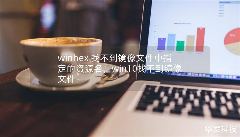 winhex 找不到镜像文件中指定的资源名，win10找不到镜像文件