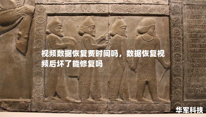 视频数据恢复费时间吗，数据恢复视频后坏了能修复吗