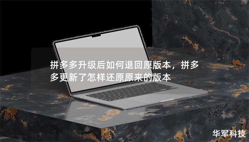 拼多多升级后如何退回原版本，拼多多更新了怎样还原原来的版本