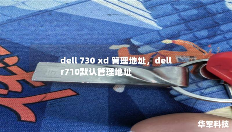 dell 730 xd 管理地址，dell r710默认管理地址