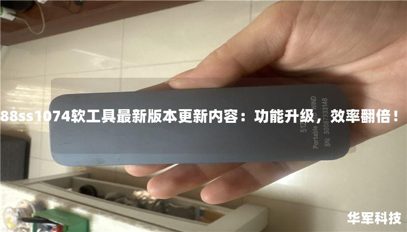 88ss1074软工具最新版本更新内容：功能升级，效率翻倍！