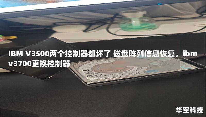IBM V3500两个控制器都坏了 磁盘阵列信息恢复，ibm v3700更换控制器