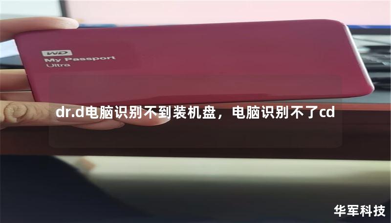 dr.d电脑识别不到装机盘，电脑识别不了cd