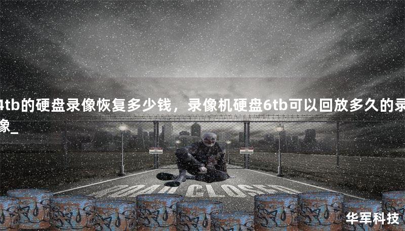 4tb的硬盘录像恢复多少钱，录像机硬盘6tb可以回放多久的录像_